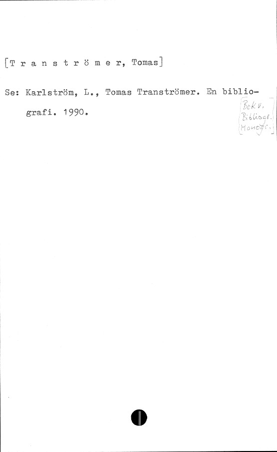  ﻿[Tranströmer, Tomas]
Se: Karlström, L., Tomas Tranströmer.
grafi.
1990
En bibiio-
%