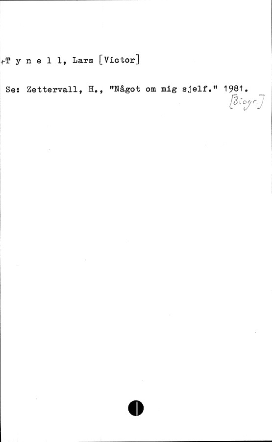  ﻿y n e
1 1, Lars [Victor]
Se: Zettervall, H., ”Något om mig sjelf." 1981