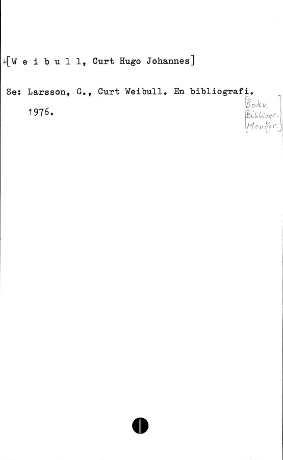  ﻿+[weibull, Curt Hugo Johannes]
Ses Larsson, G., Curt Weibull. En bibliografi.
1976.
po kv.
