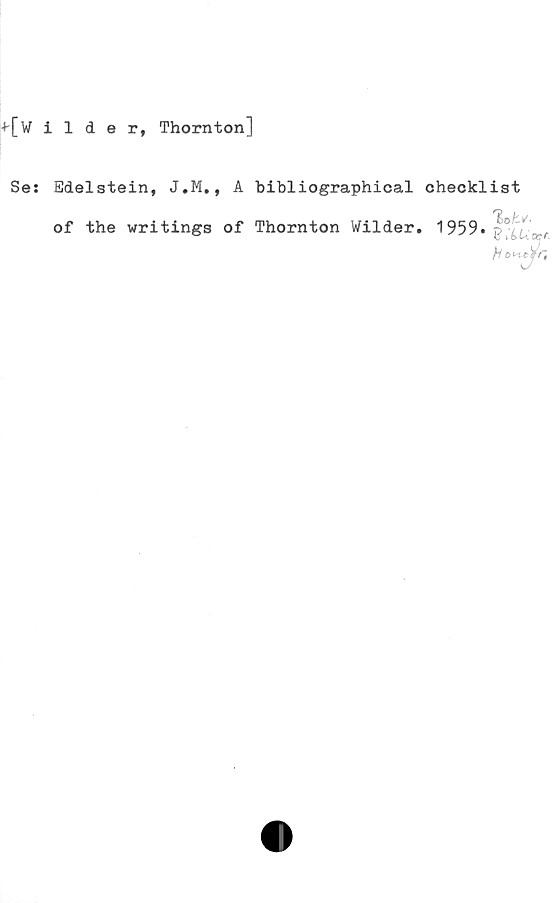  ﻿[Wilder, Thornton]
Se: Edelstein, J.M., A bibliographical checklist
of the writings of Thornton Wilder.
1959.

8
h
