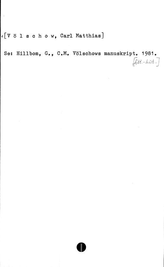  ﻿■*[Völschow, Carl Matthias]
Ses Hillbom, G., C.M.
Völschows manuskript. 1981
fyii.-Uål