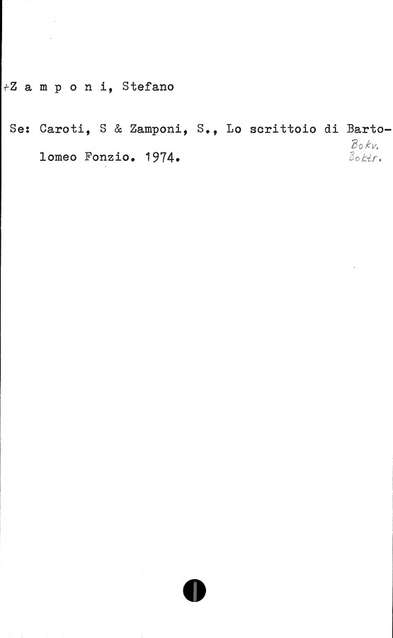  ﻿fZamponi, Stefano
Ses Caroti, S & Zamponi, S., Lo scrittoio di Barto
dokv,
lomeo Fonzio. 1974#	2o