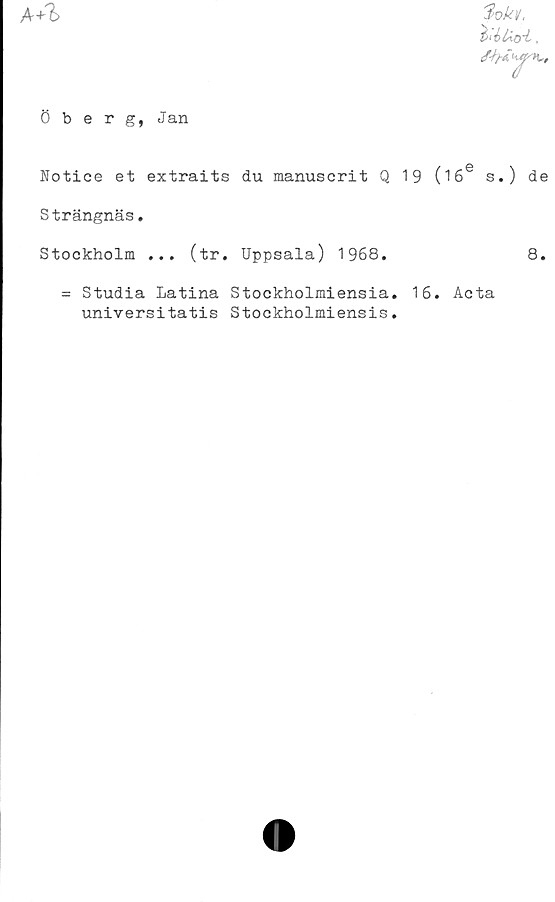  ﻿16 s.
Strängnäs.
Stockholm ... (tr. Uppsala) 1968.
= Studia Latina Stockholmiensia. 16. Acta
universitatis Stockholmiensis.