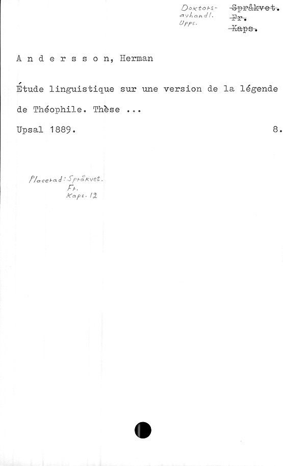  ﻿vAa*
Urr>s.
■Kapa
Andersson, Herman
Etude linguistique sur une version de la légende
de Théophile. Thfese ...
TJpsal 1889*	8.
Ha ce>-a J •' sPtatvet.