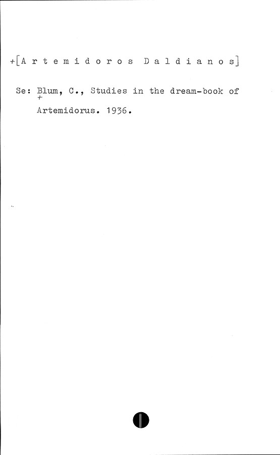  ﻿+[A rtemidoros Daldianos]
Se: Blum, C., Studies in the dream-book of
Artemidorus. 1936.