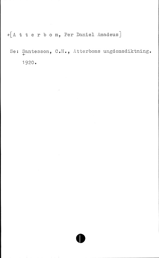  ﻿[Atterbom, Per Daniel AmadeusJ
Se:
Santesson, C.H., Atterboms ungdomsdiktning.
1920.