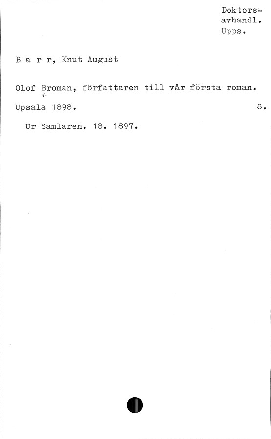  ﻿Doktors-
avhandl.
Upps.
Barr, Knut August
Olof Broman, författaren till vår första roman.
■h
Upsala 1898.	8.
Ur Samlaren. 18. 1897.