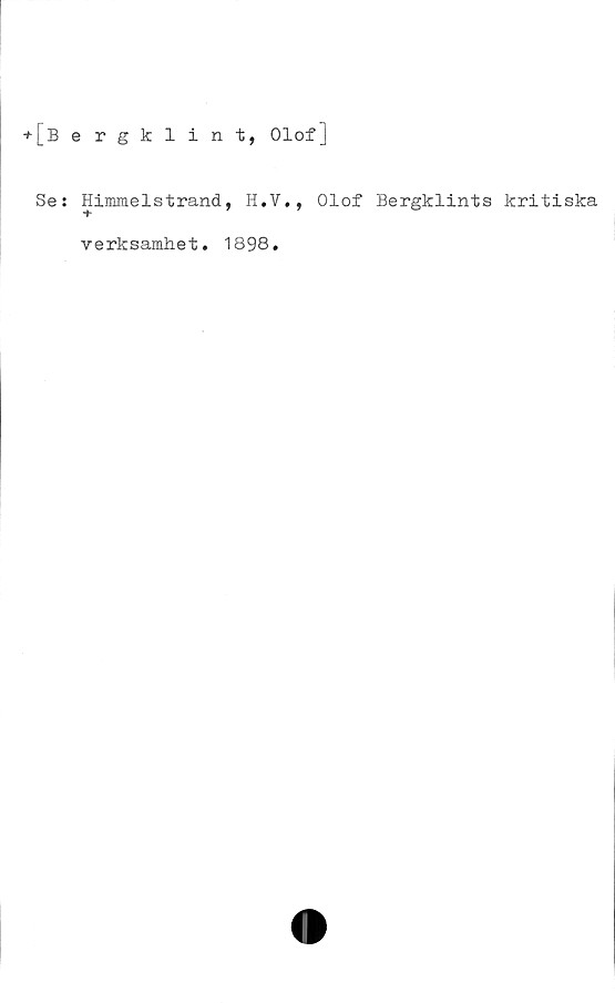  ﻿+[b ergklint, Olof]
Ses Himmelstrand, H.V., Olof Bergklints kritiska
verksamhet. 1898