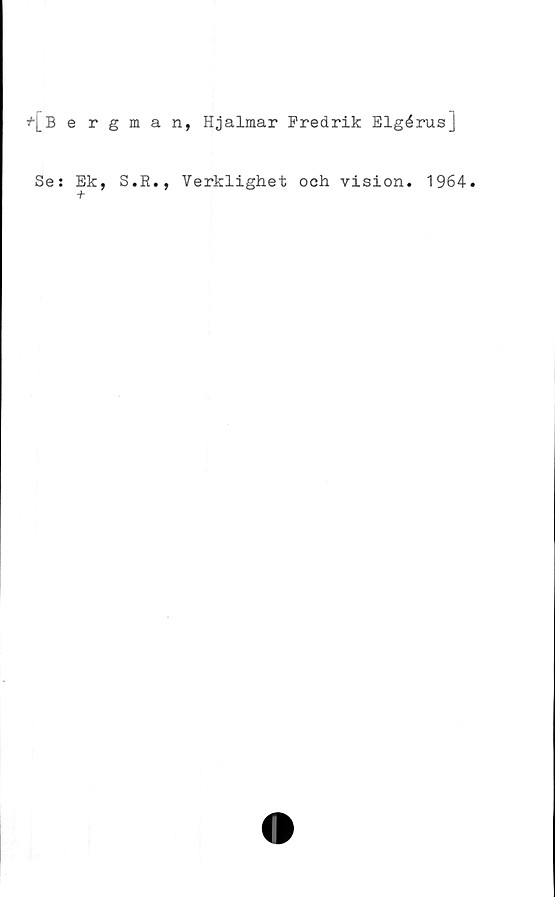  ﻿*[Bergman, Hjalmar Fredrik Elgérus]
Se: Ek, S.R., Verklighet och vision. 1964.