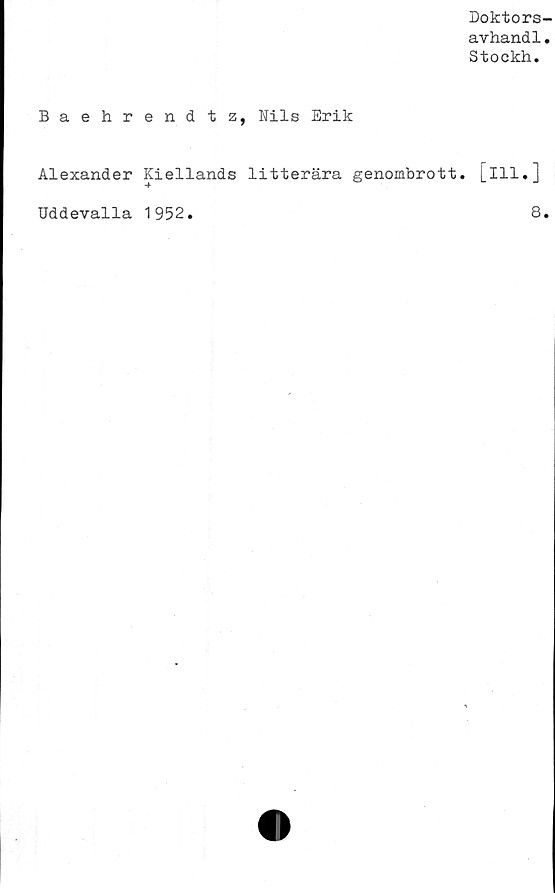  ﻿Doktors-
avhandl.
Stockh.
Baehrendtz, Nils Erik
Alexander Kiellands litterära genombrott, [ill.]
Uddevalla 1952
8
