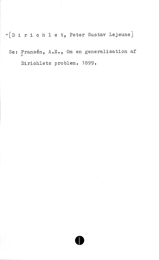  ﻿[Dirichlet, Peter Gustav Lejeune]
Se s
Pransén, A.E., Om en generalisation af
Dirichlets problem. 1899.