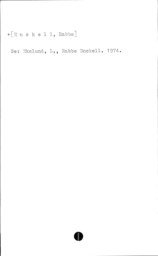  ﻿+ [Enckell, Rabbe]
Se: Ekelund, L., Rabbe Enckell. 1974.