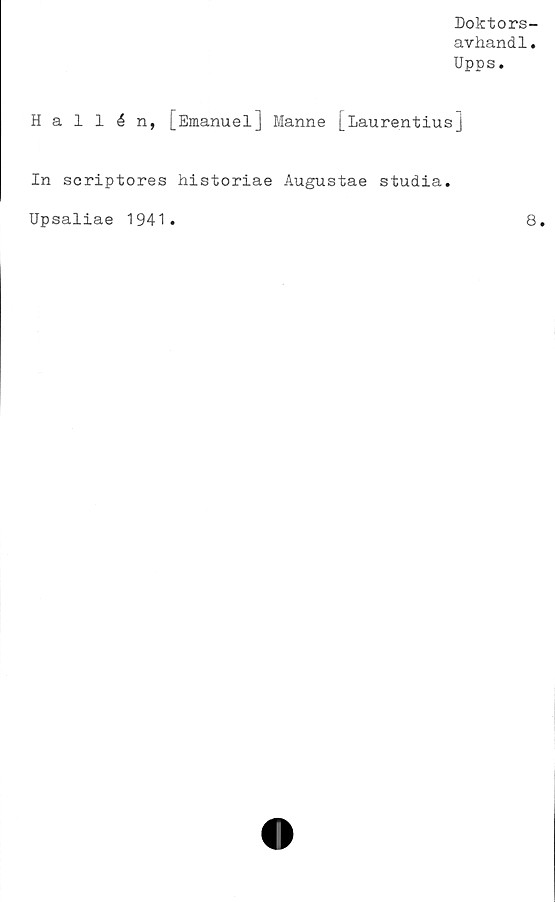  ﻿Doktors-
avhandl.
Upps.
Hallén,
[Emanuel] Manne [Laurentiusj
In scriptores historiae Augustae studia.
Upsaliae 1941
8