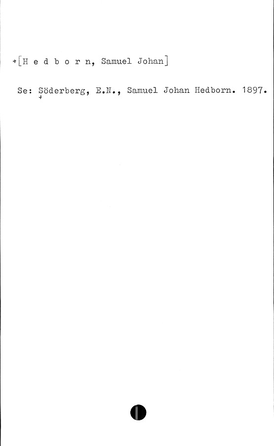  ﻿+[hedborn, Samuel Johan]
Se s
Söderberg, E.N., Samuel Johan Hedborn. 1897»