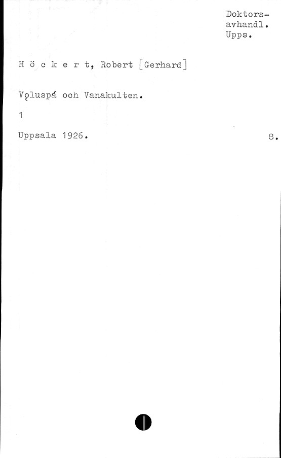  ﻿Doktors-
avhandl.
Upps.
Höckert, Robert [Gerhard]
Vpluspå och Vanakulten.
1
Uppsala 1926
8