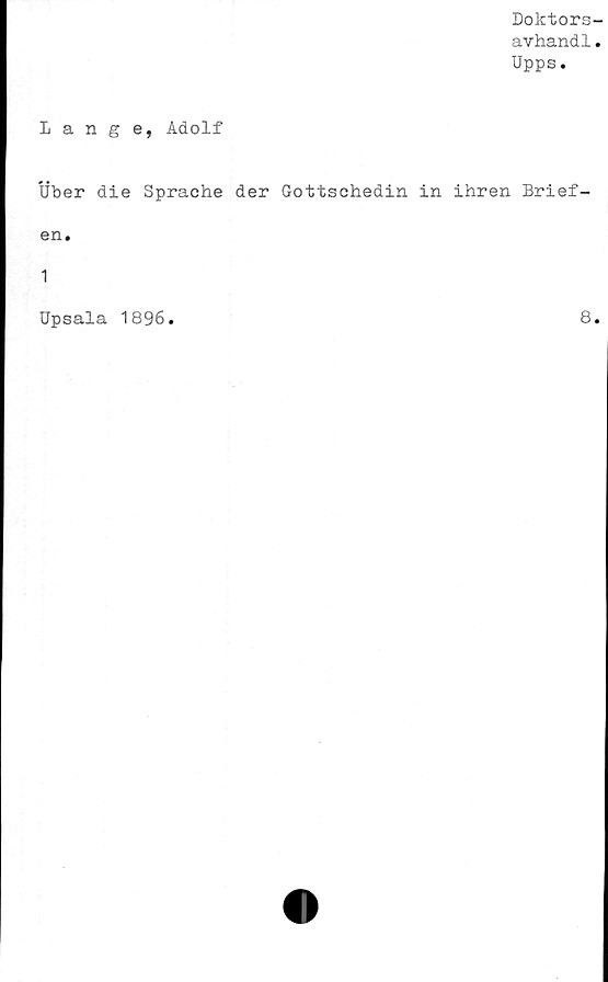  ﻿Doktors-
avhandl.
Upps.
Lange, Adolf
Uber die Sprache der Gottschedin in ihren Brief-
en.
1
Upsala 1896
8