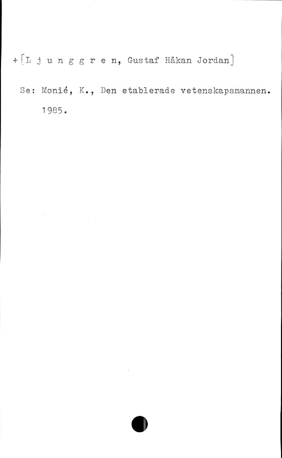  ﻿+ Fljunggr
Se: Monié, K.,
1985.
e n, Gustaf Håkan JordanJ
Den etablerade vetenskapsmannen.