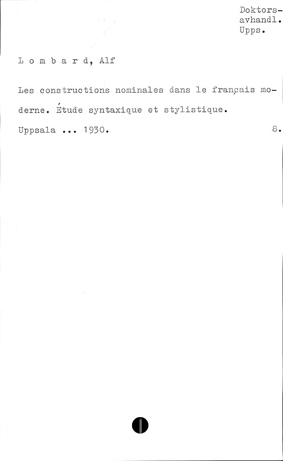  ﻿Doktors-
avhand1.
Upps.
Lombard, Alf
Les constructions nominales dans le franpais mo-
/
derne. Etude syntaxique et stylistique.
Uppsala
1930
8