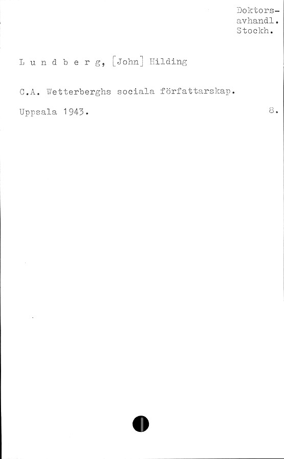  ﻿Doktors-
avhandl.
Stockh.
Lundberg, [John] Hilding
C.A. Wetterberghs sociala författarskap.
Uppsala 1943.	8*