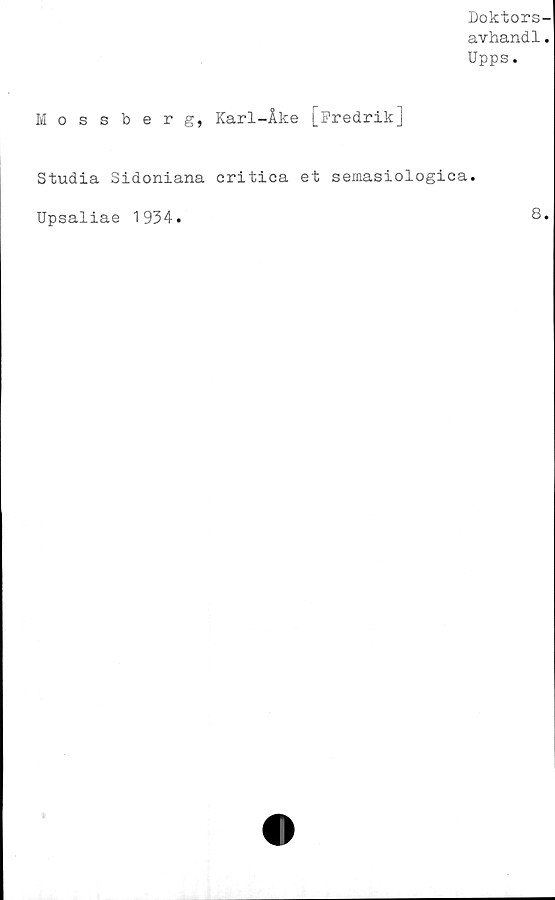  ﻿Doktors-
avhandl.
Upps.
Mossberg, Karl-Åke [Fredrik]
Studia Sidoniana critica et semasiologica.
Upsaliae 1934.
