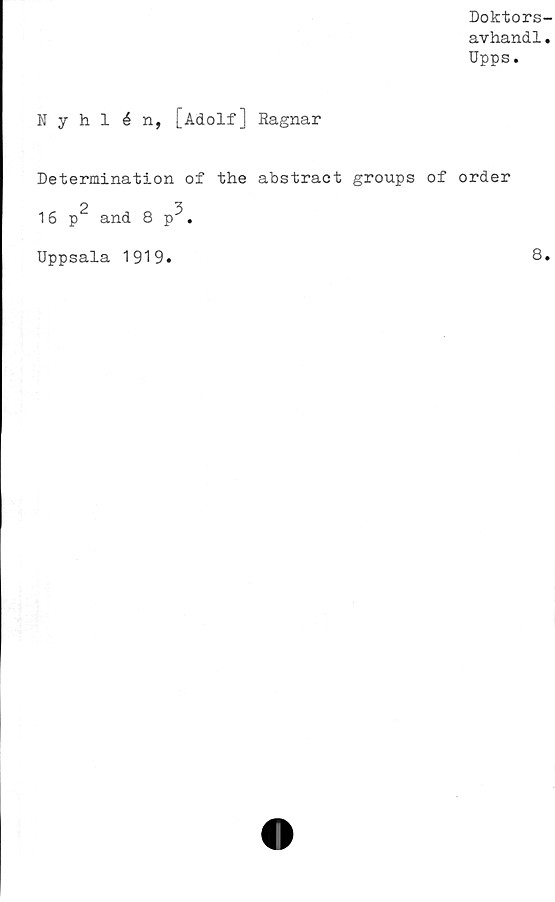  ﻿Nyhlén, [Adolf] Ragnar
Determination of the abstract groups of order
16 and 8 p^.
Uppsala 1919