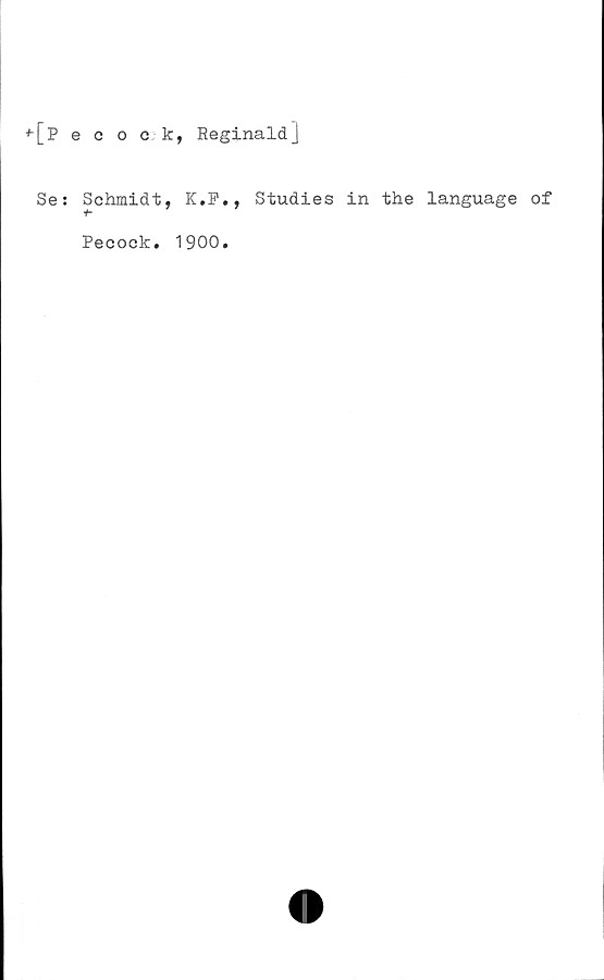  ﻿*[pecoc;k, Reginaldj
Se: Schmidt, K.P., Studies in the language of
Recock. 1900
