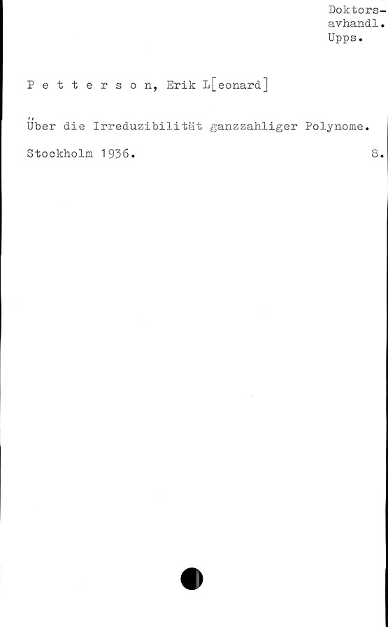  ﻿Doktors-
avhand1•
Upps.
Petterson, Erik L[eonard]
Uber die Irreduzibilität ganzzahliger Polynome.
Stockholm 1936
8