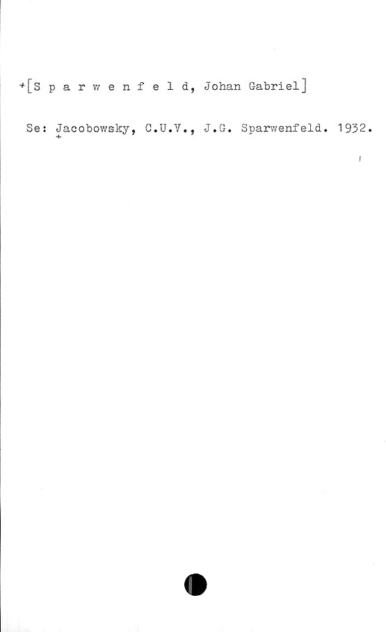  ﻿+[s parwenf eld,
Johan Gabriel]
Se: Jaeobowsky, G.U.V., J.G. Sparwenfeld. 1932.
/