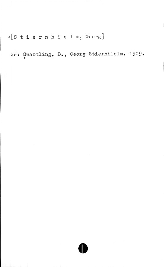  ﻿+[s tiernhielm, Georg]
Se: Swartling,
B., Georg Stiernhielm. 1909