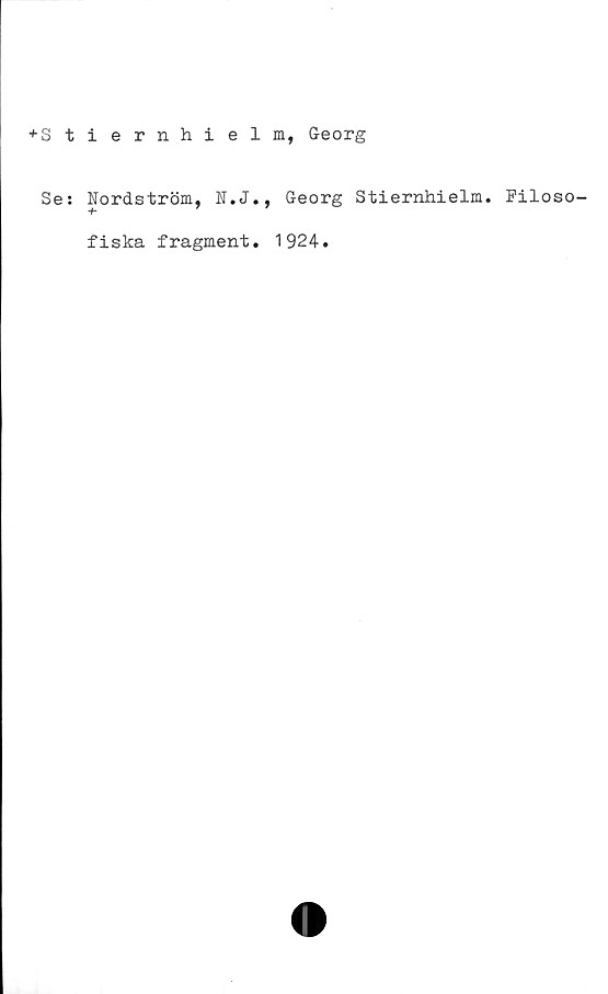  ﻿♦Stiernhielm, Georg
Se: Nordström, N.J., Georg Stiernhielm. Filoso-
fiska fragment. 1924.