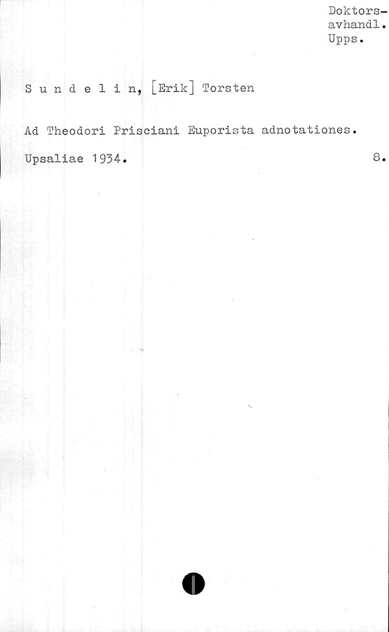  ﻿Doktors-
avhandl.
Upps.
Sundelin, [Erik] Torsten
Ad Theodori Prisciani Euporista adnotationes.
Upsaliae 1934
8