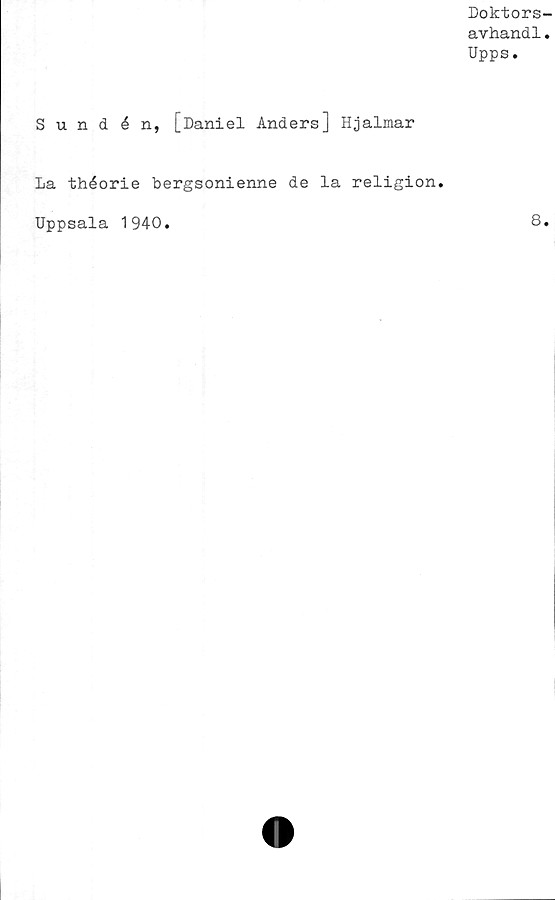  ﻿Doktors-
avhandl.
Upps.
Sundén, [Daniel Anders] Hjalmar
La théorie bergsonienne de la religion.
Uppsala 1940
8
