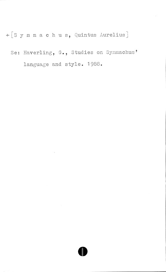  ﻿+-l_Symmachus, Quintus Aureliusj
Se: Haverling, G., Studies on Symmachus’
language and style. 1988.