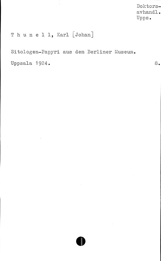  ﻿Doktors-
avhandl.
Upps.
Thunell, Karl [Johan]
Sitologen-Papyri aus dem Berliner Museum
Uppsala 1924.
8