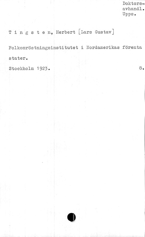  ﻿Doktors-
avhand1.
Upps.
Tingsten, Herbert [lars Gustav]
Folkomröstningsinstitutet i Nordamerikas förenta
stater.
Stockholm 1923
8