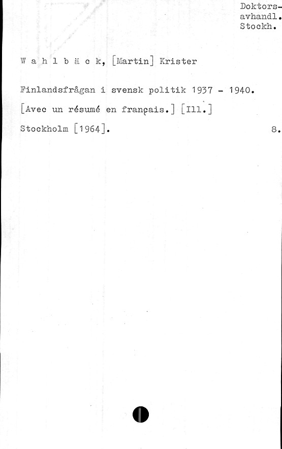  ﻿Wahlbäck, [Martin] Krister
Finlandsfrågan i svensk politik 1937
[Avec un résumé en franpais.] [ill.]
Stockholm [1964].