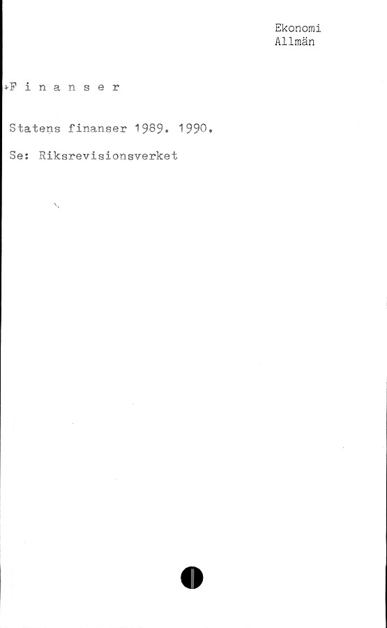  ﻿Ekonomi
Allmän
+Finanser
Statens finanser 1989» 1990.
Se: Riksrevisionsverket