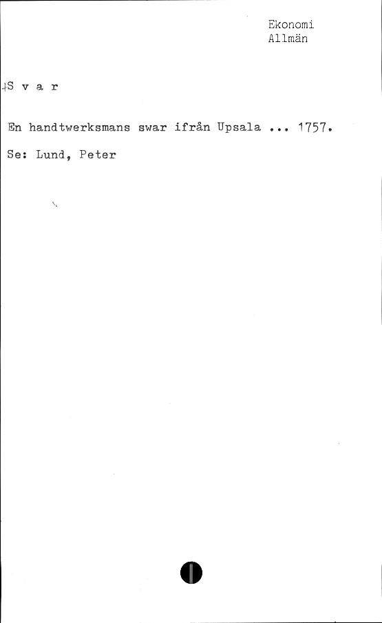  ﻿Ekonomi
Allmän
-fSvar
En handtwerksmans awar ifrån Upsala .,
Se: Lund, Peter
. 1757.