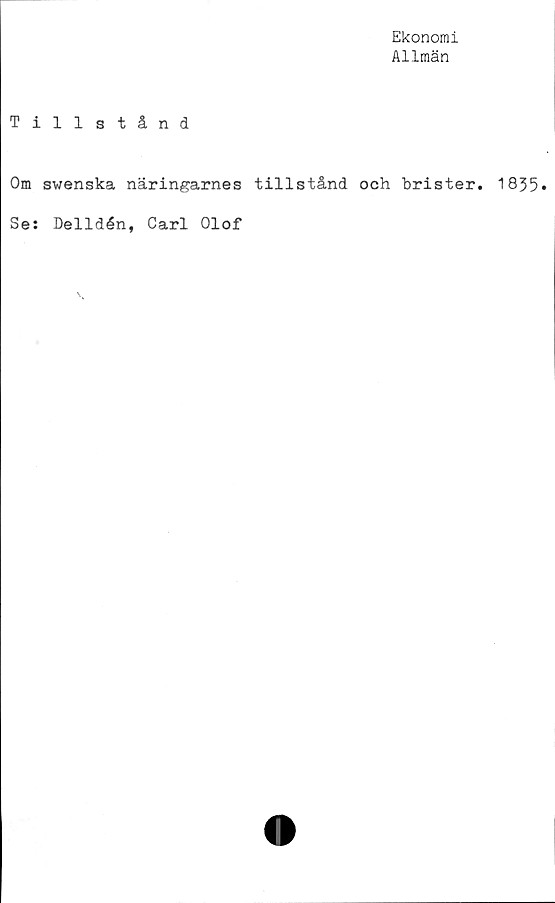  ﻿Ekonomi
Allmän
Tillstånd
Om swenska näringarnes tillstånd och brister. 1835»
Se: Delidén, Carl Olof