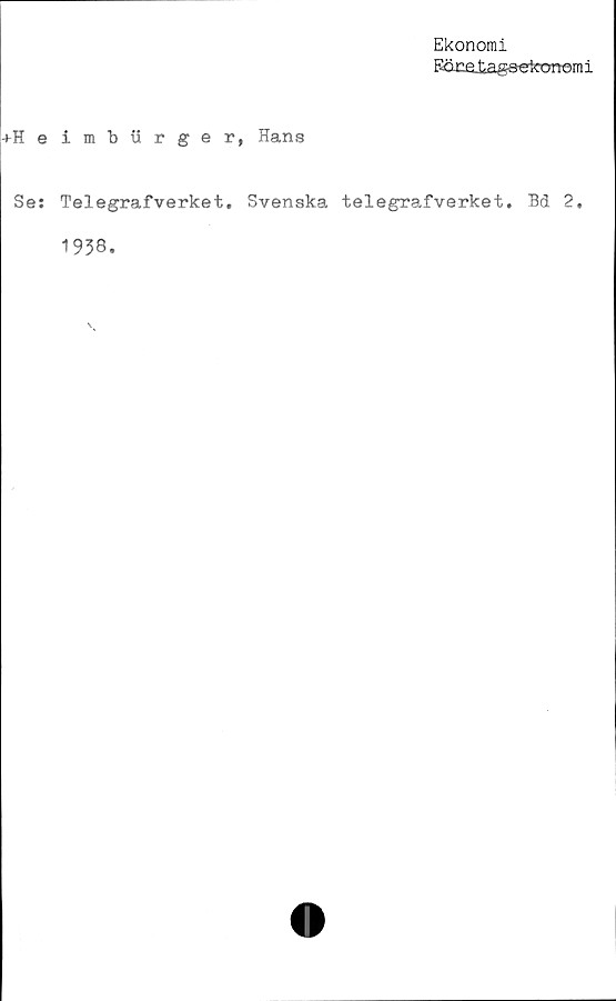  ﻿Ekonomi
Eöralagetsteroomi
+Heimburger, Hans
Se: Telegrafverket. Svenska telegrafverket. Bd 2.
1938.