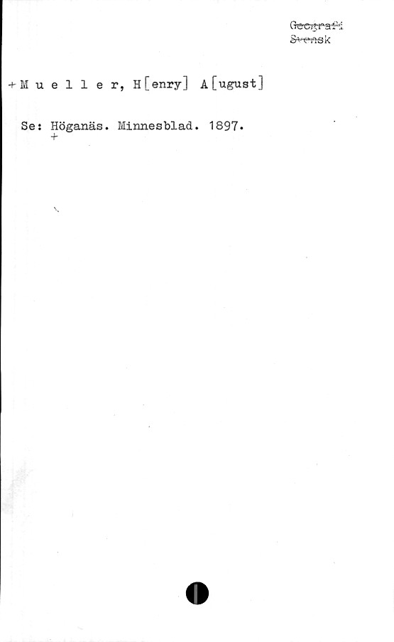  ﻿g^r^sk
+-Mueller, H[enry] A[ugust]
Se: Höganäs. Minnesblad. 1897.
+