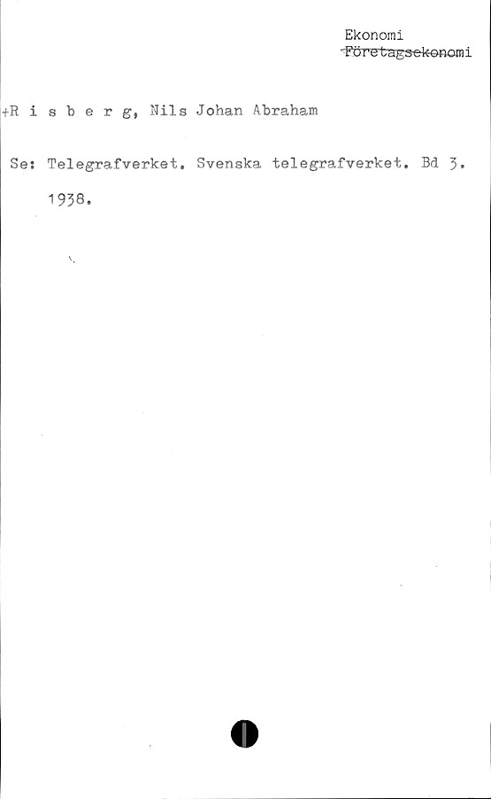  ﻿Ekonomi
• Före lags-ekenomi
+Risberg, Nils Johan Abraham
Ses Telegrafverket. Svenska telegrafverket. Bd 3»