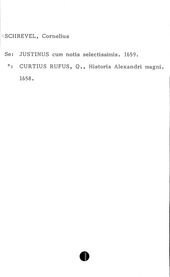  ﻿SCHREVEL, Cornelius
Se: JUSTINUS cum notis selectissimis. 1659.
": CURTIUS RUFUS, Q., Historia Alexandri magni.