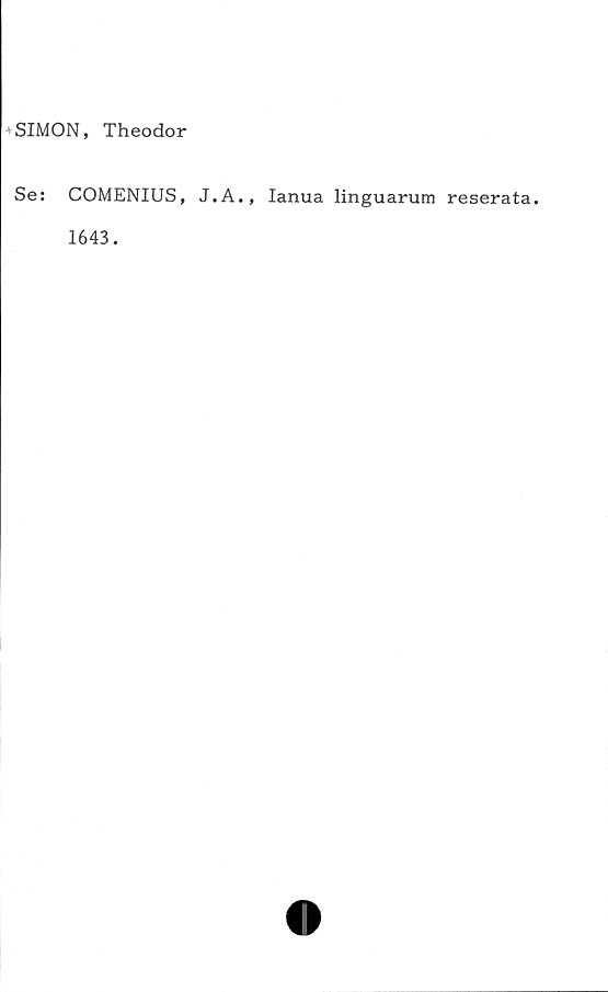  ﻿•SIMON, Theodor
Se: COMENIUS, J.A., Ianua linguarum reserata.
1643.