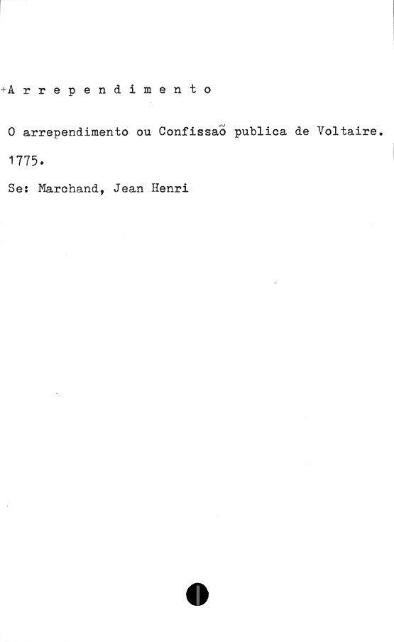  ﻿*Arrependimento
0 arrependimento cm ConfissaÖ publica de Voltaire.
1775.
Ses Marchand, Jean Henri
