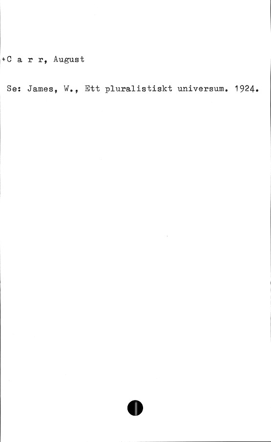  ﻿♦Carr, August
Se: James, W,, Ett pluralistiskt universum. 1924.