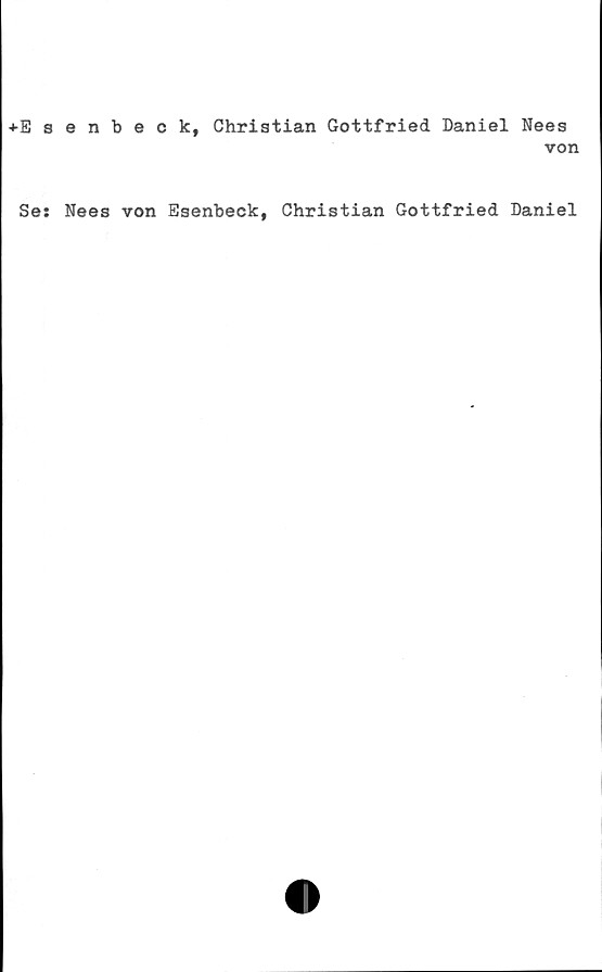  ﻿+Esenbeck, Christian Gottfried Daniel Nees
von
Ses Nees von Esenbeck, Christian Gottfried Daniel