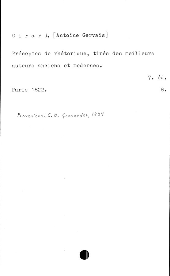  ﻿Girard, [Antoine Gervais]
Préceptes de rhétorique, tirés des meilleurs
auteurs anciens et mödernes.
Paris 1822.
7. éd.
8.
Pbo vemt r\S ■ C. Ö.	, i