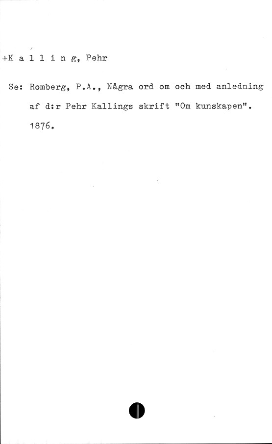  ﻿Mailing, Pehr
Se: Romberg, P.A., Några ord om och med anledning
af d:r Pehr Kallings skrift "Om kunskapen".
