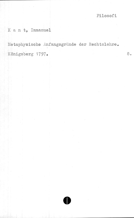  ﻿Filosofi
Kant, Immanuel
Metaphysische Anfangsgrunde der Rechtslehre.
Königsberg 1797»